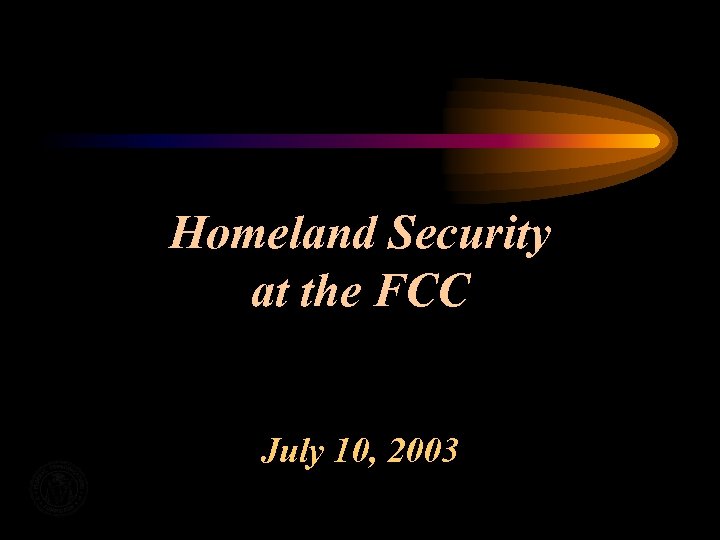 Homeland Security at the FCC July 10, 2003 