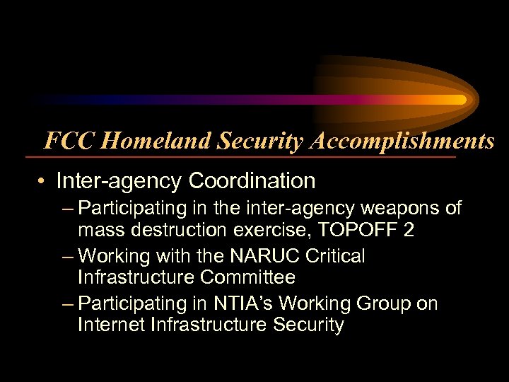 FCC Homeland Security Accomplishments • Inter-agency Coordination – Participating in the inter-agency weapons of