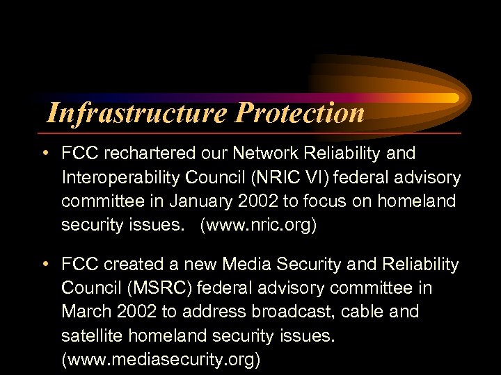 Infrastructure Protection • FCC rechartered our Network Reliability and Interoperability Council (NRIC VI) federal