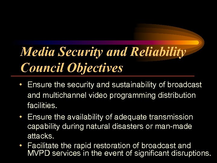 Media Security and Reliability Council Objectives • Ensure the security and sustainability of broadcast