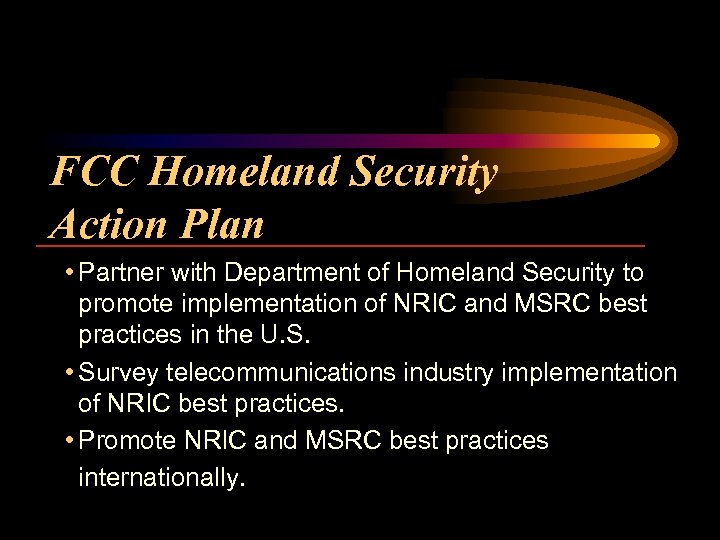 FCC Homeland Security Action Plan • Partner with Department of Homeland Security to promote