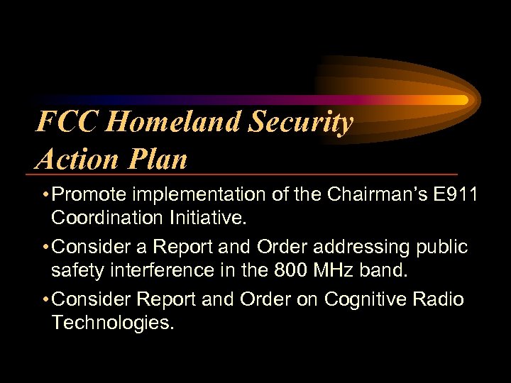 FCC Homeland Security Action Plan • Promote implementation of the Chairman’s E 911 Coordination