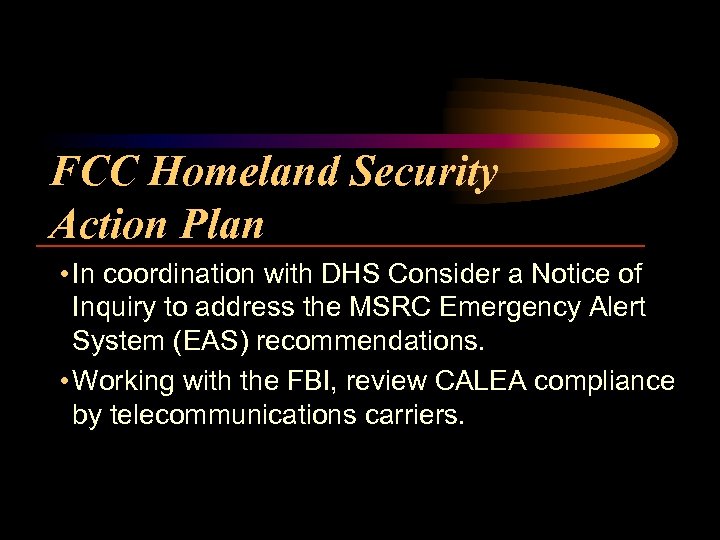 FCC Homeland Security Action Plan • In coordination with DHS Consider a Notice of