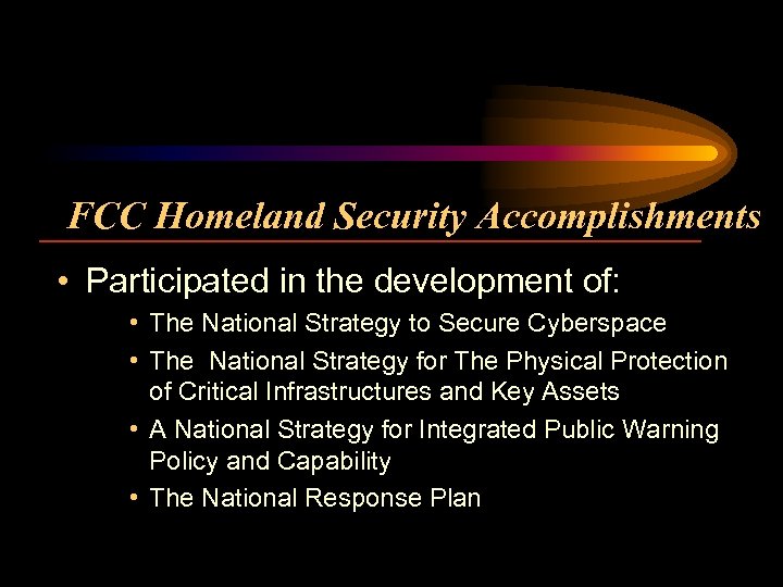 FCC Homeland Security Accomplishments • Participated in the development of: • The National Strategy