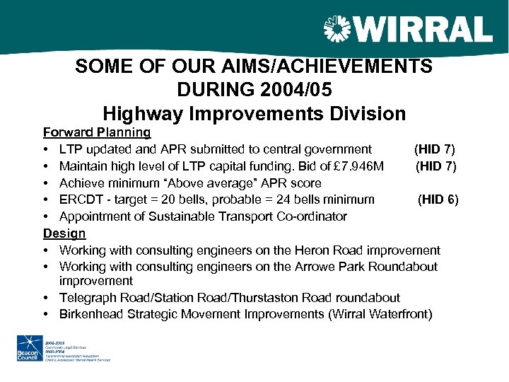 SOME OF OUR AIMS/ACHIEVEMENTS DURING 2004/05 Highway Improvements Division Forward Planning • LTP updated
