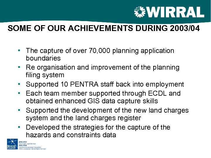 SOME OF OUR ACHIEVEMENTS DURING 2003/04 • The capture of over 70, 000 planning
