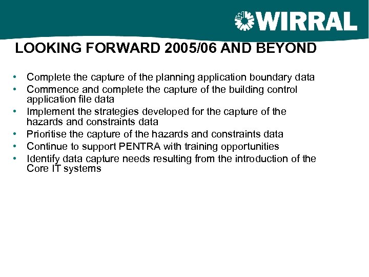 LOOKING FORWARD 2005/06 AND BEYOND • Complete the capture of the planning application boundary