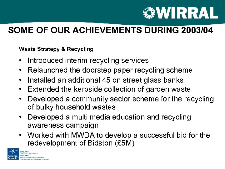 SOME OF OUR ACHIEVEMENTS DURING 2003/04 Waste Strategy & Recycling • • • Introduced