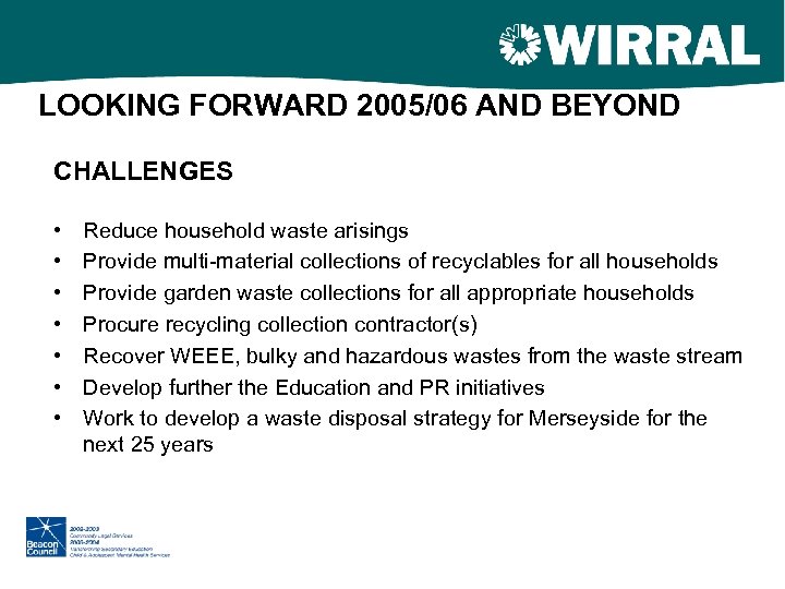 LOOKING FORWARD 2005/06 AND BEYOND CHALLENGES • • Reduce household waste arisings Provide multi-material