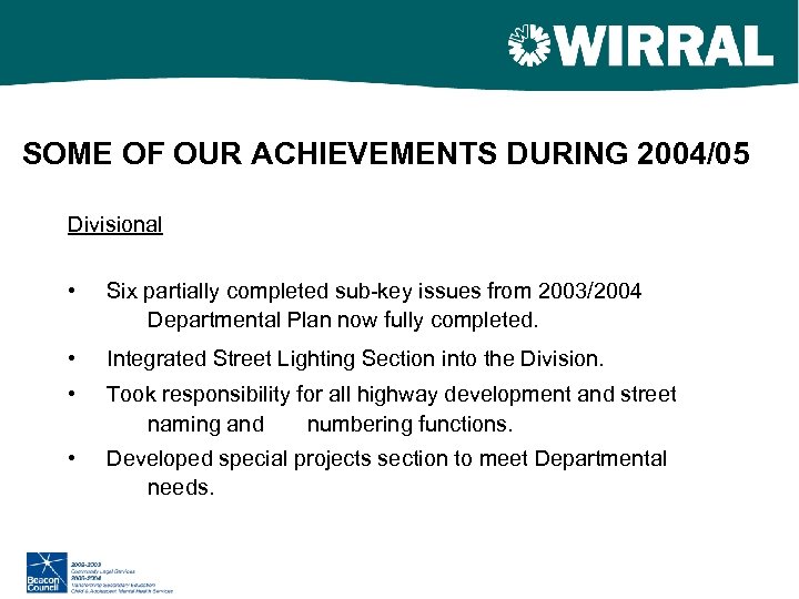 SOME OF OUR ACHIEVEMENTS DURING 2004/05 Divisional • Six partially completed sub-key issues from
