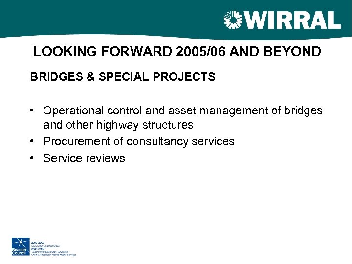 LOOKING FORWARD 2005/06 AND BEYOND BRIDGES & SPECIAL PROJECTS • Operational control and asset
