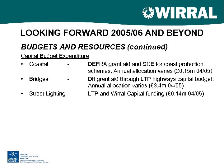 LOOKING FORWARD 2005/06 AND BEYOND BUDGETS AND RESOURCES (continued) Capital Budget Expenditure • Coastal
