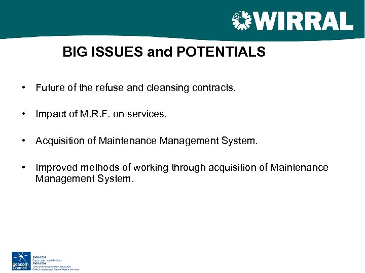 BIG ISSUES and POTENTIALS • Future of the refuse and cleansing contracts. • Impact