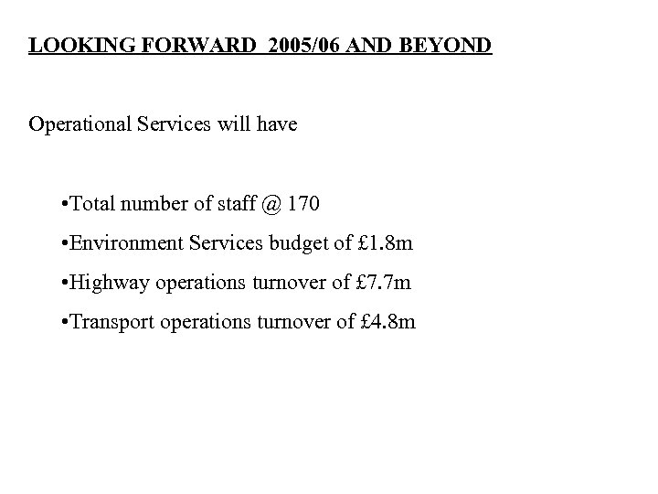 LOOKING FORWARD 2005/06 AND BEYOND Operational Services will have • Total number of staff
