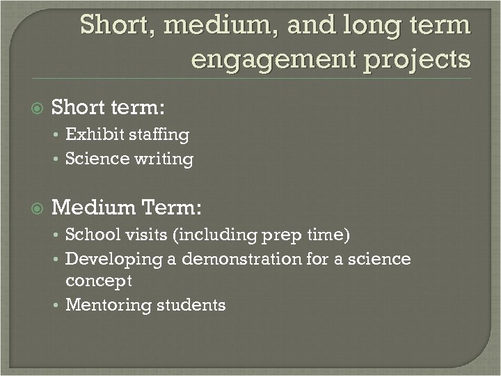 Short, medium, and long term engagement projects Short term: • Exhibit staffing • Science