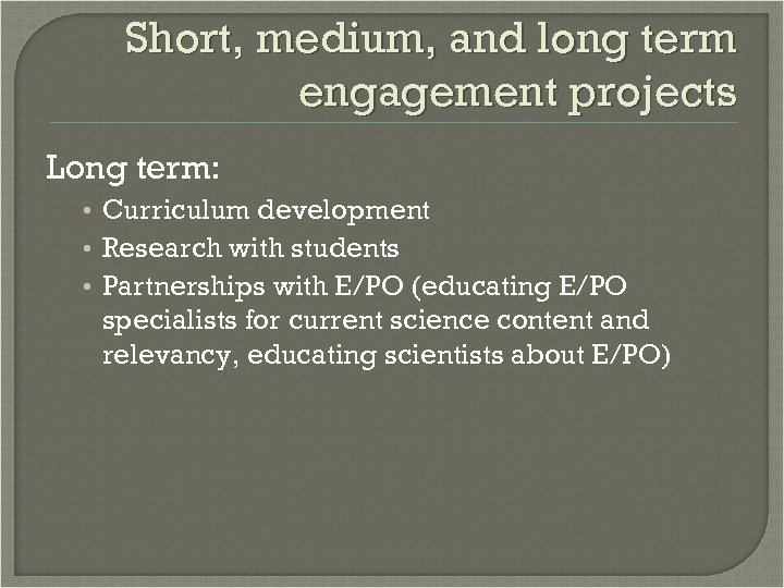 Short, medium, and long term engagement projects Long term: • Curriculum development • Research