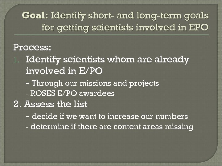 Goal: Identify short- and long-term goals for getting scientists involved in EPO Process: 1.