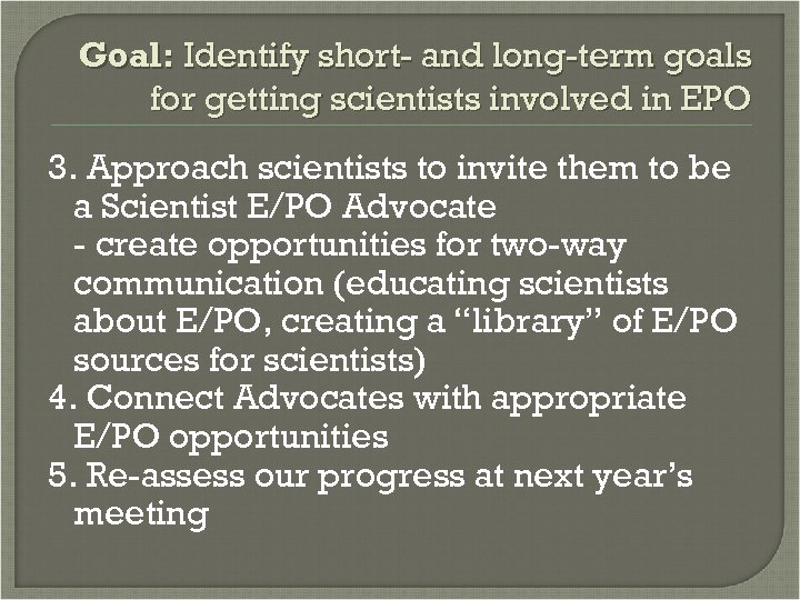 Goal: Identify short- and long-term goals for getting scientists involved in EPO 3. Approach