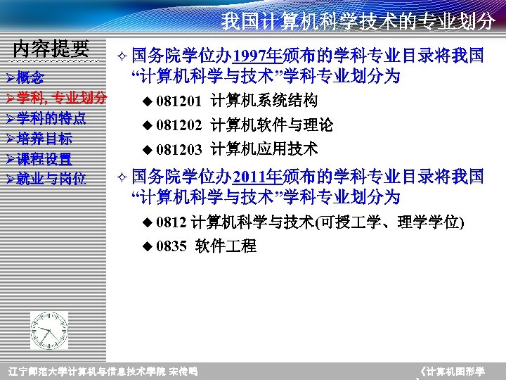 我国计算机科学技术的专业划分 内容提要 ² 国务院学位办 1997年颁布的学科专业目录将我国 “计算机科学与技术”学科专业划分为 Ø概念 Ø学科, 专业划分 u 081201 计算机系统结构 Ø学科的特点 u
