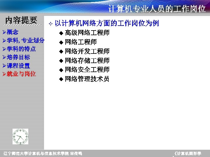 计算机专业人员的 作岗位 内容提要 Ø概念 Ø学科, 专业划分 Ø学科的特点 Ø培养目标 Ø课程设置 Ø就业与岗位 ² 以计算机网络方面的 作岗位为例 u