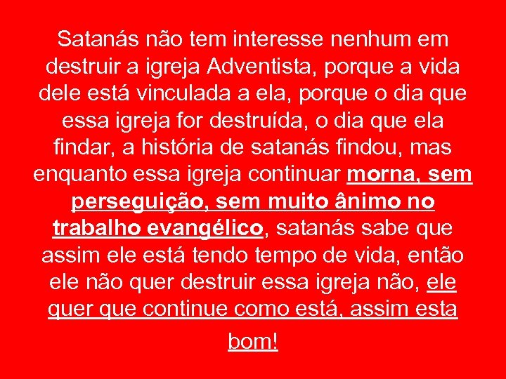 Satanás não tem interesse nenhum em destruir a igreja Adventista, porque a vida dele