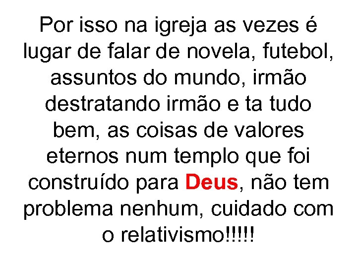 Por isso na igreja as vezes é lugar de falar de novela, futebol, assuntos