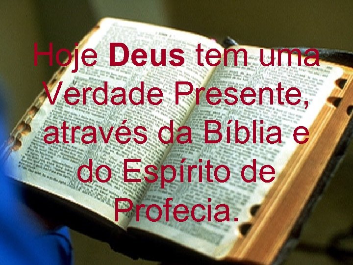 Hoje Deus tem uma Verdade Presente, através da Bíblia e do Espírito de Profecia.