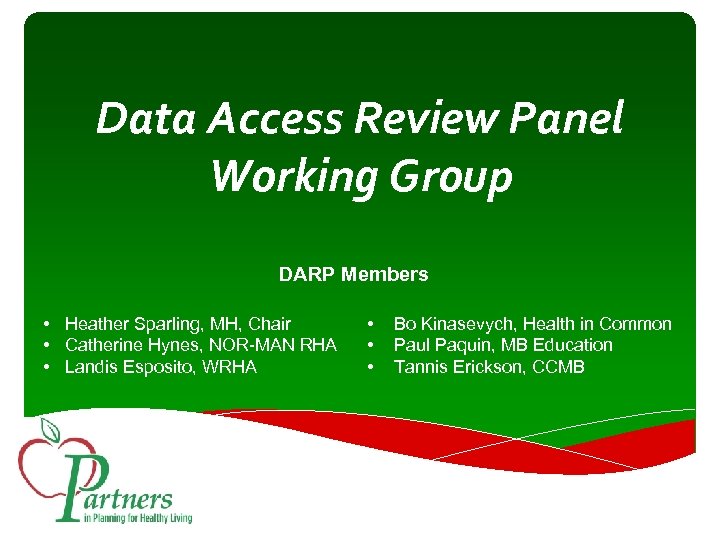 Data Access Review Panel Working Group DARP Members • Heather Sparling, MH, Chair •