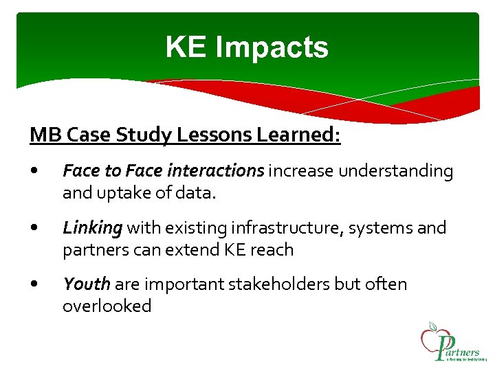 KE Impacts MB Case Study Lessons Learned: • Face to Face interactions increase understanding