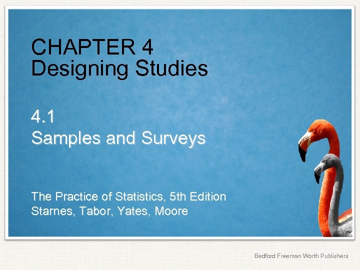 CHAPTER 4 Designing Studies 4. 1 Samples and Surveys The Practice of Statistics, 5