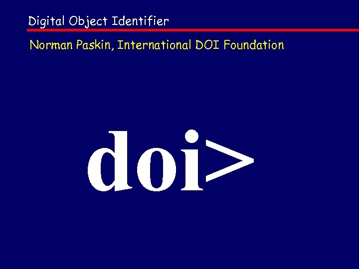 Digital Object Identifier Norman Paskin, International DOI Foundation doi> 