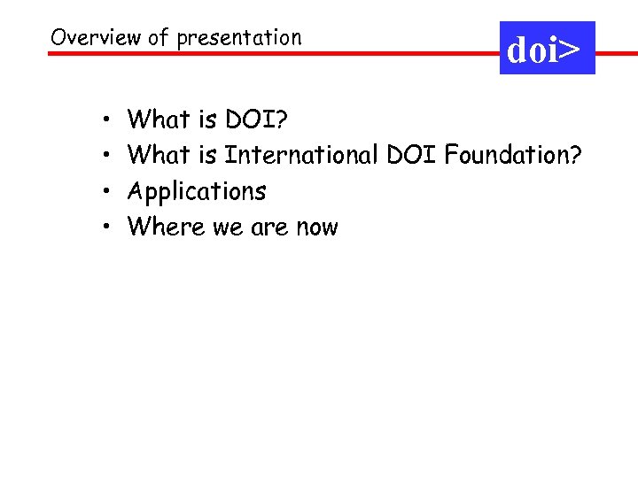 Overview of presentation • • doi> What is DOI? What is International DOI Foundation?