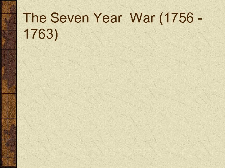 The Seven Year War (1756 1763) 