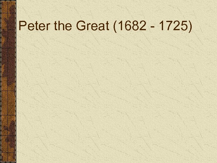 Peter the Great (1682 - 1725) 