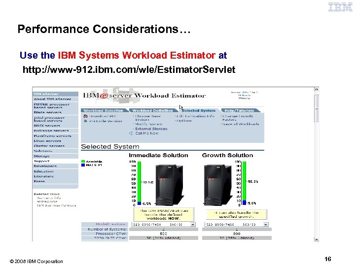 Performance Considerations… Use the IBM Systems Workload Estimator at http: //www-912. ibm. com/wle/Estimator. Servlet