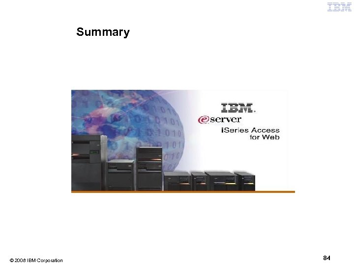 Summary © 2008 IBM Corporation 84 