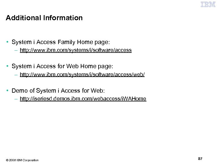 Additional Information • System i Access Family Home page: – http: //www. ibm. com/systems/i/software/access