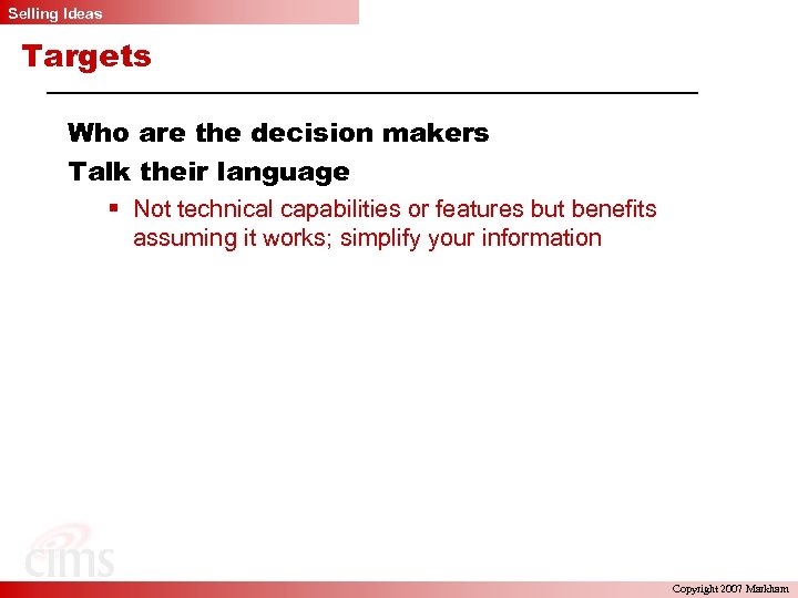 Selling Ideas Targets Who are the decision makers Talk their language § Not technical