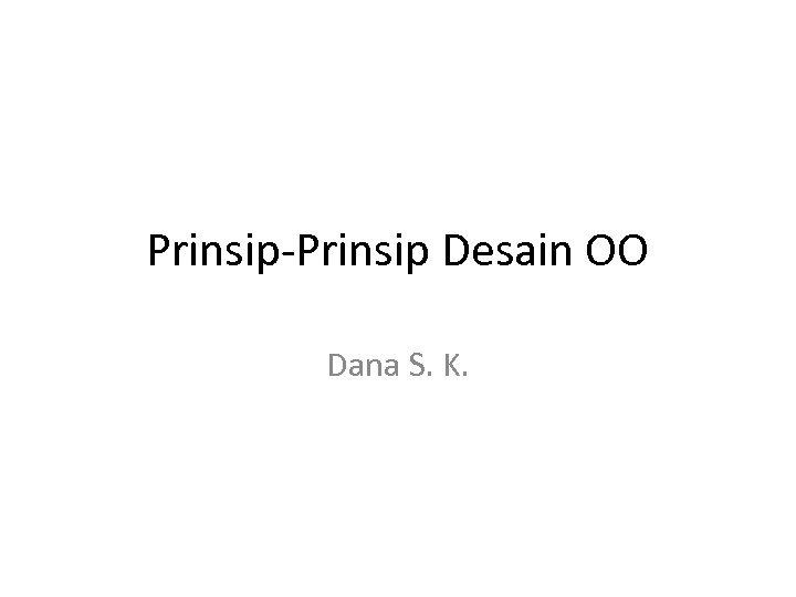 Prinsip-Prinsip Desain OO Dana S. K. 