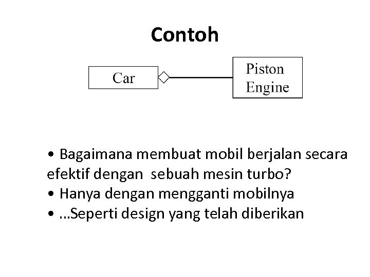 Contoh • Bagaimana membuat mobil berjalan secara efektif dengan sebuah mesin turbo? • Hanya