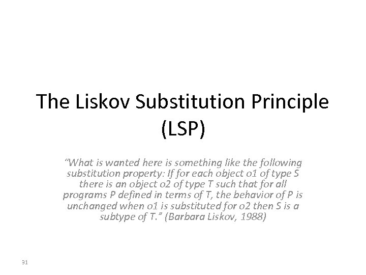 The Liskov Substitution Principle (LSP) “What is wanted here is something like the following