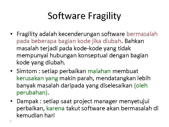 Software Fragility • Fragility adalah kecenderungan software bermasalah pada beberapa bagian kode jika diubah.