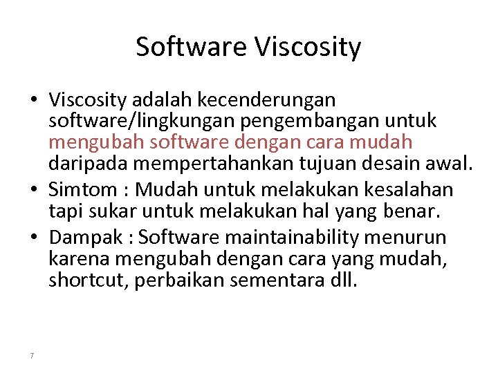 Software Viscosity • Viscosity adalah kecenderungan software/lingkungan pengembangan untuk mengubah software dengan cara mudah