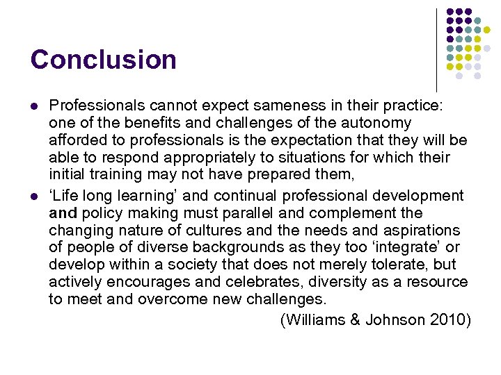 Conclusion l l Professionals cannot expect sameness in their practice: one of the benefits