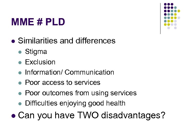 MME # PLD l Similarities and differences l l l l Stigma Exclusion Information/