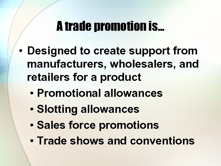 A trade promotion is… • Designed to create support from manufacturers, wholesalers, and retailers