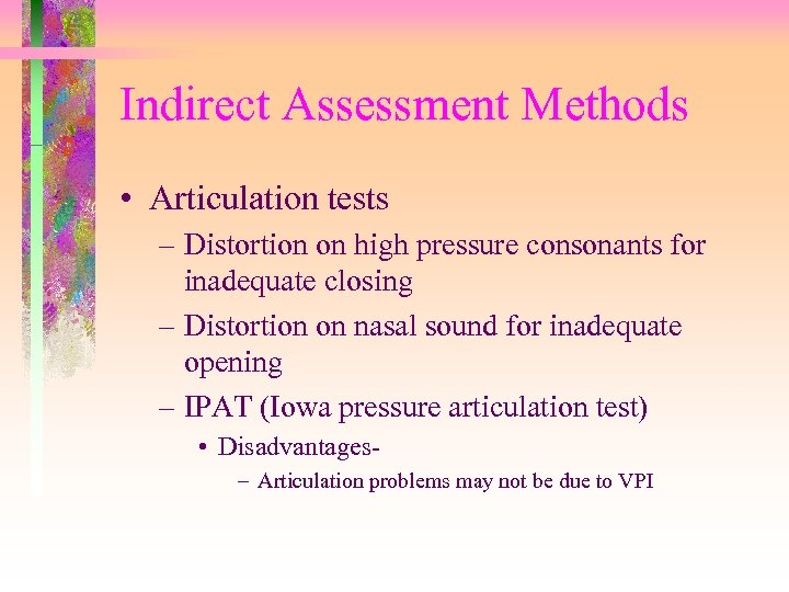 Indirect Assessment Methods • Articulation tests – Distortion on high pressure consonants for inadequate