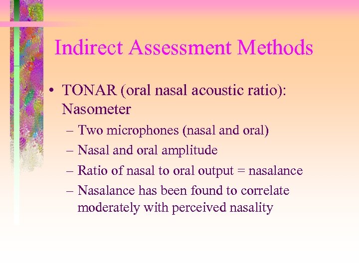 Indirect Assessment Methods • TONAR (oral nasal acoustic ratio): Nasometer – Two microphones (nasal