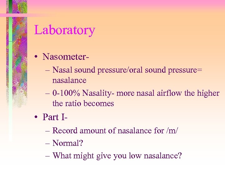 Laboratory • Nasometer– Nasal sound pressure/oral sound pressure= nasalance – 0 -100% Nasality- more