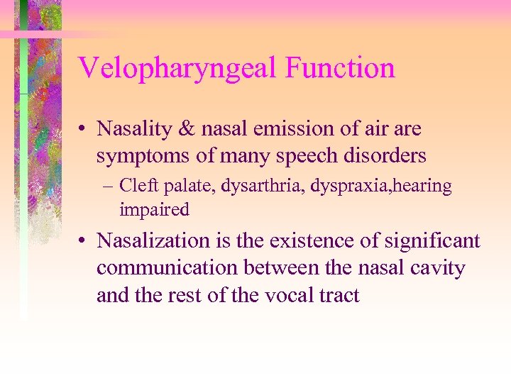 Velopharyngeal Function • Nasality & nasal emission of air are symptoms of many speech